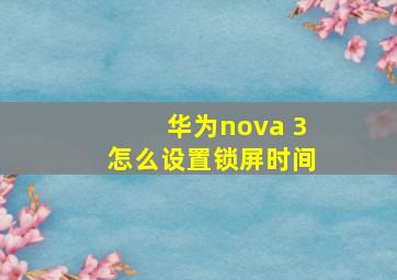 华为nova 3怎么设置锁屏时间